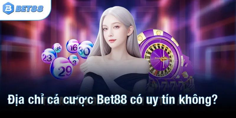 Địa chỉ cá cược Bet88 có uy tín không?