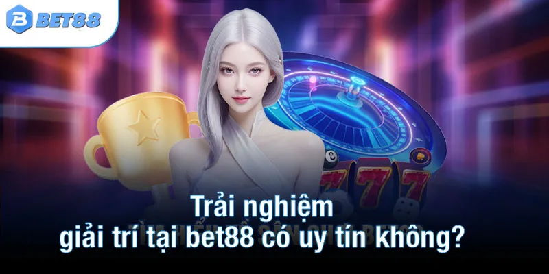 Trải nghiệm giải trí tại bet88 có uy tín không?