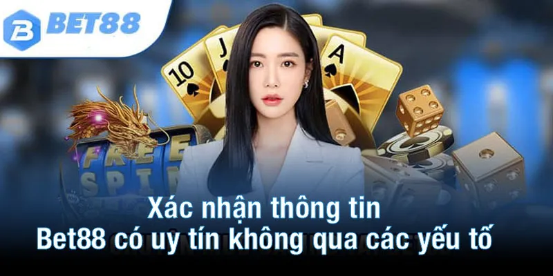 Xác nhận thông tin Bet88 có uy tín không qua các yếu tố