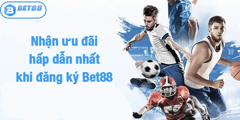 Nhận ưu đãi hấp dẫn nhất khi đăng ký Bet88