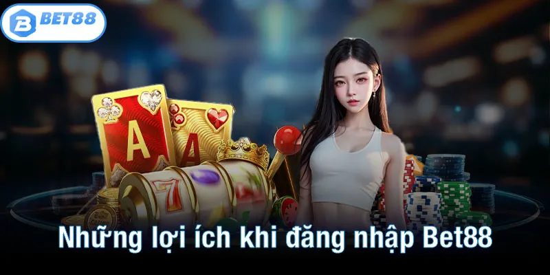 Những lợi ích nổi bật khi đăng nhập Bet88