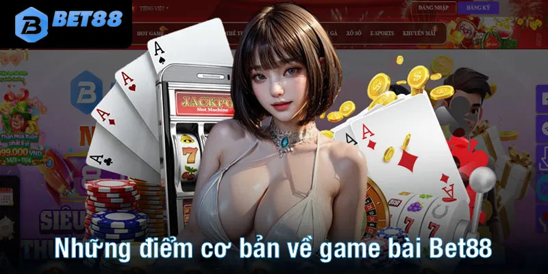 Những điểm cơ bản về game bài Bet88