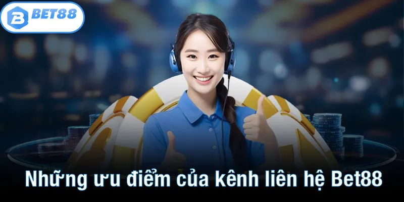 Những ưu điểm của kênh liên hệ Bet88