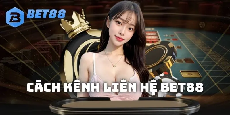 Cách kênh liên hệ BET88 đơn giản, nhanh chóng