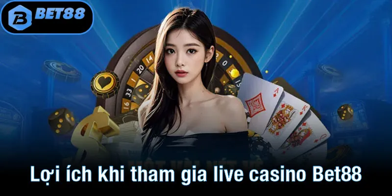 Những lợi ích khi tham gia live casino Bet88