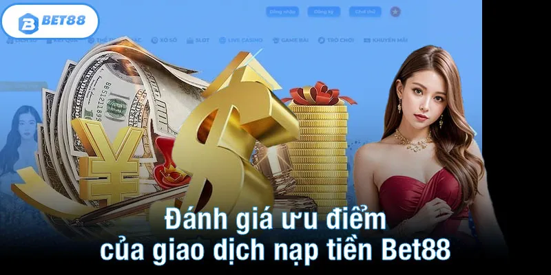 Đánh giá ưu điểm của giao dịch nạp tiền Bet88