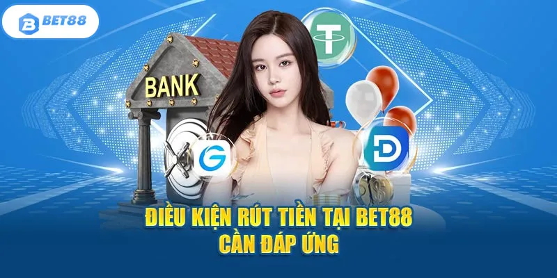 Điều kiện rút tiền Bet88 mà bạn cần biết