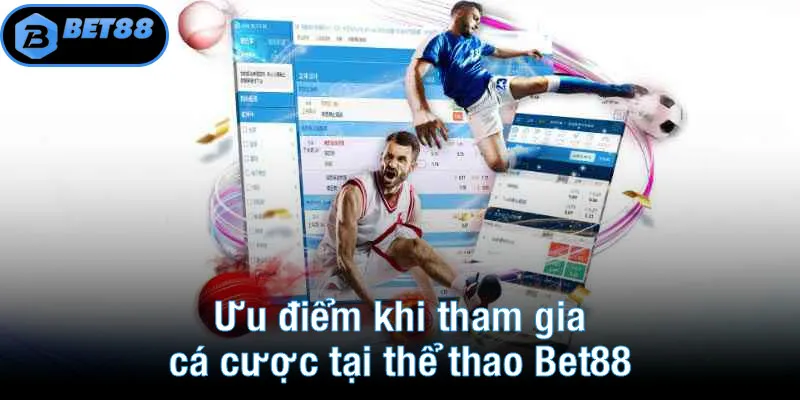 Ưu điểm khi tham gia cá cược tại thể thao Bet88