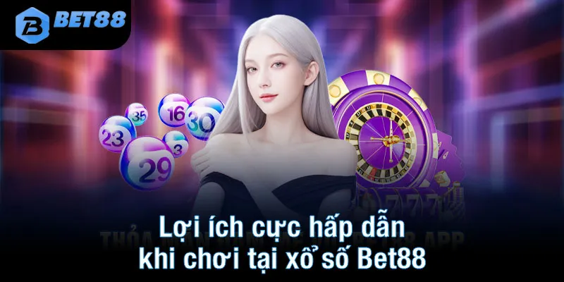 Lợi ích cực hấp dẫn khi chơi tại xổ số Bet88